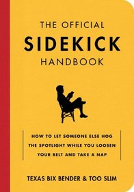 Official Sidekick Solution, The: How to Let Someone Else Hog the Spotlight While you Loosen Your Belt and Take a Nap