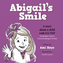 Abigail's Smile: A story about a child with EA/TEF (Esophageal Atresia/ Trachioesophageal Fistula)