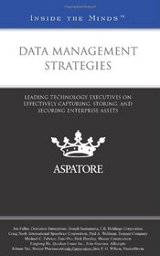 Data Management Strategies: Leading Technology Executives on Effectively Capturing, Storing, and Securing Enterprise Assets (Inside the Minds)