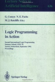 Logic Programming in Action: Second International Logic Programming Summer School, Lpss '92 Zurich, Switzerland, September 7-11, 1992 : Proceedings (Lecture Notes in Computer Science)