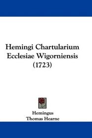 Hemingi Chartularium Ecclesiae Wigorniensis (1723) (Latin Edition)