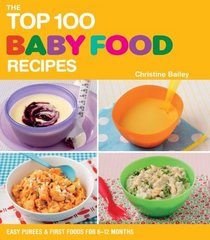 The Top 100 Baby Food Recipes: Easy Purees & First Foods for 6-12 Months