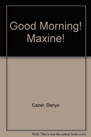 Good Morning, Maxine!