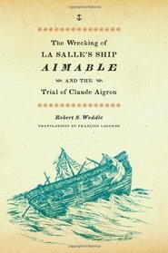 The Wrecking of La Salle's Ship Aimable and the Trial of Claude Aigron (Charles N. Prothro Texana Series)