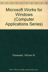 Microsoft Works for Windows (Computer Applications Series)