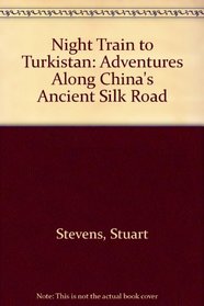 NIGHT TRAIN TO TURKISTAN: Adventures Along China's Ancient Silk Road