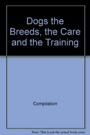 Dogs the Breeds, the Care and the Training