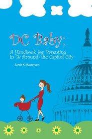 DC BABY: A Handbook for Parenting In (& Around) the Capitol City