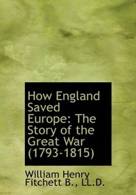 How England Saved Europe: The Story of the Great War (1793-1815)