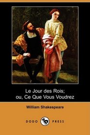 Le Jour des Rois; ou, Ce Que Vous Voudrez (Dodo Press) (French Edition)