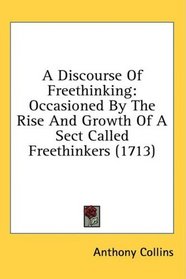 A Discourse Of Freethinking: Occasioned By The Rise And Growth Of A Sect Called Freethinkers (1713)