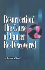 Resurrection! The Cause of Cancer Re-Discovered (1)