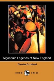 The Algonquin Legends of New England (Dodo Press)