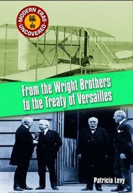 From the Wright Brothers to the Treaty of Versailles: The 1900s to 1918 (Modern Eras Uncovered)