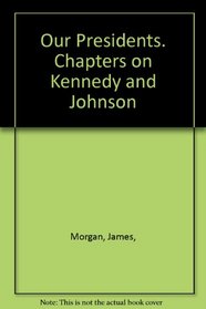 Our Presidents. Chapters on Kennedy and Johnson