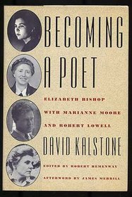 Becoming a Poet: Elizabeth Bishop With Marianne Moore and Robert Lowell