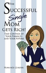 The Successful Single Mom Gets Rich!: Take Control of Your Finances and Your Future (Volume 3)