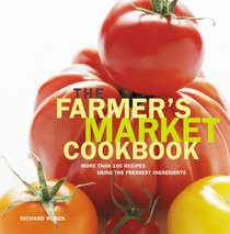 The Farmer's Market Cookbook: More Than 100 Recipes Using the Freshest Ingredients