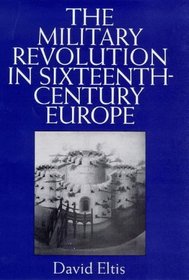 The Military Revolution of Sixteenth Century Europe (International Library of Historical Studies, 3)