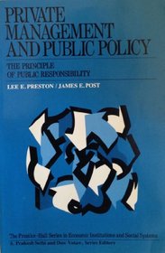 Private Management and Public Policy: The Principle of Public Responsibility (The Prentice-Hall Series in Economic Institutions and Social Systems)