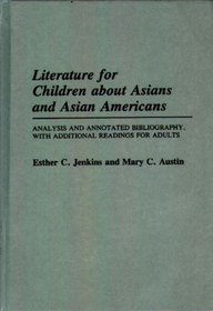 Literature for Children about Asians and Asian Americans: Analysis and Annotated Bibliography, with Additional Readings for Adults (Bibliographies and Indexes in World Literature)