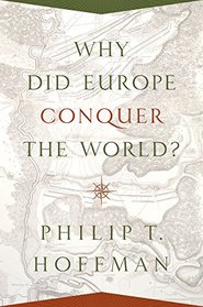 Why Did Europe Conquer the World? (Princeton Economic History of the Western World)