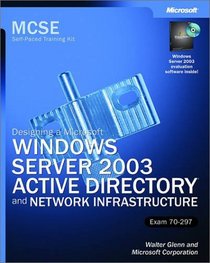MCSE Self-Paced Training Kit (Exam 70-297): Designing a Microsoft Windows Server 2003 Active Directory and Network Infrastructure