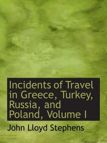Incidents of Travel in Greece, Turkey, Russia, and Poland, Volume I