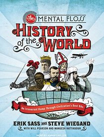 The Mental Floss History of the World: An Irreverent Romp Through Civilization's Best Bits