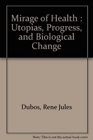 Mirage of Health : Utopias, Progress, and Biological Change