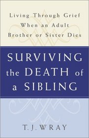 Surviving the Death of a Sibling : Living Through Grief When an Adult Brother or Sister Dies