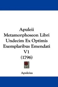 Apuleii Metamorphoseon Libri Undecim Ex Optimis Exemplaribus Emendati V1 (1796) (Latin Edition)