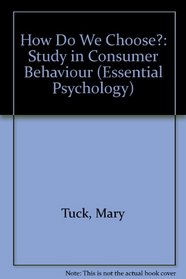 HOW DO WE CHOOSE?: STUDY IN CONSUMER BEHAVIOUR (ESSENTIAL PSYCHOLOGY)