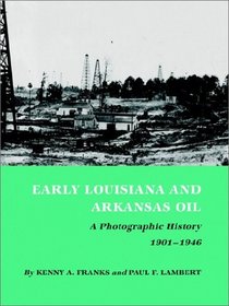 Early Louisiana and Arkansas Oil: A Photographic History (Montague History of Oil Ser. 3)