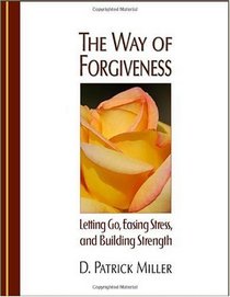 The Way of Forgiveness: Letting Go, Easing Stress and Building Strength