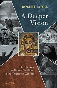 A Deeper Vision: The Catholic Intellectual Tradition in the Twentieth Century