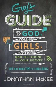 The Guy's Guide to God, Girls, and the Phone in Your Pocket: 101 Real-World Tips for Teenaged Guys