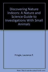 Discovering Nature Indoors: A Nature and Science Guide to Investigations With Small Animals