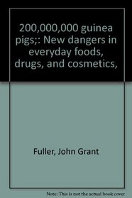 200,000,000 guinea pigs;: New dangers in everyday foods, drugs, and cosmetics,