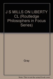 J S MILLS ON LIBERTY CL (Routledge Philosophers in Focus Series)