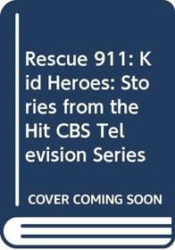 Rescue 911: Kid Heroes: Stories from the Hit CBS Television Series