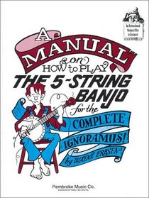 A Manual on How to Play the 5-String Bango for the Complete Ignoramus