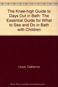 The Knee-high Guide to Days Out in Bath: The Essential Guide for What to See and Do in Bath with Children