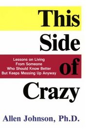 This Side of Crazy: Lessons on Living from Someone Who Should Know Better but Keeps Messing Up Anyway
