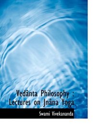 Vednta Philosophy: Lectures on Jnna Yoga