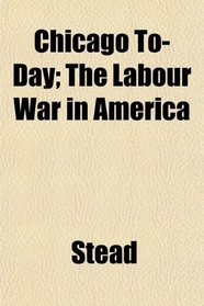 Chicago To-Day; The Labour War in America