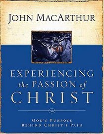 Experiencing the Passion of Christ : God's Purpose Behind Christ's Pain