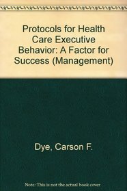 Protocols for Health Care Executive Behavior : A Factor for Success (Management Series)