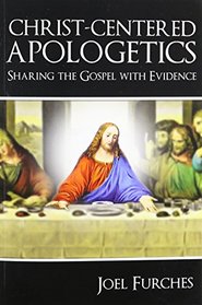 Christ-Centered Apologetics: Sharing the Gospel with Evidence
