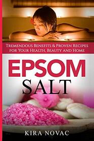 Epsom Salt: Tremendous Benefits & Proven Recipes for Your Health, Beauty and Home (1) (Essential Oils, Allergy Cure, Natural Skin Care)